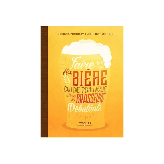 Faire sa bière: Guide pratique à l'usage des brasseurs débutants